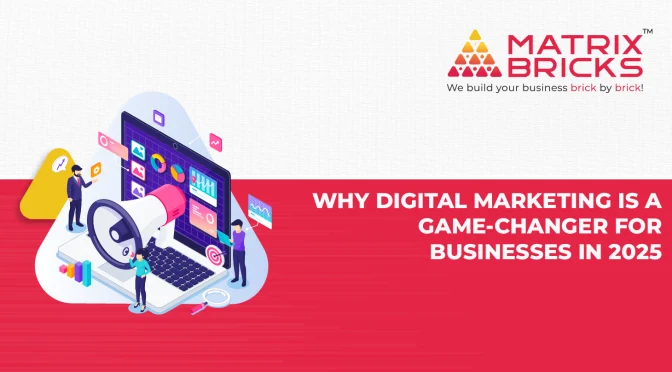 Why Digital Marketing is a Game-Changer for Businesses in 2025